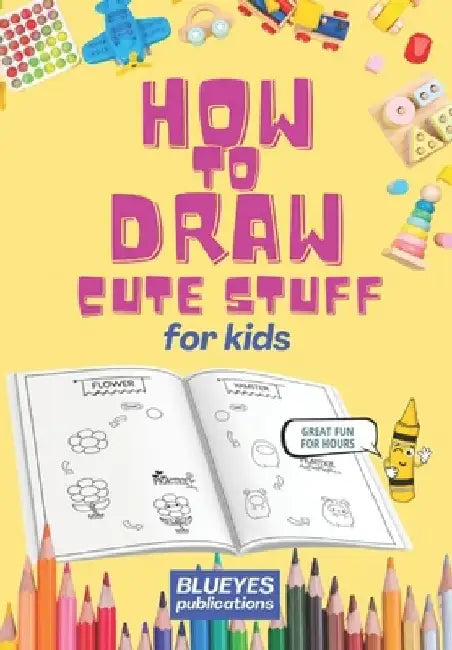 How to Draw Cute Stuff for Kids: Unlock Your Child's Artistic Talent with Step-by-Step Drawing Fun! by Blueyes Publications