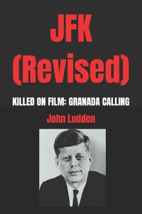 JFK (Revised): Killed on Film: Granada Calling by John Ludden