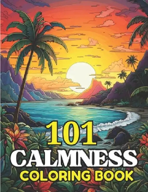 101 CALMNESS Adult Coloring Book: Relaxing Book to Calm your Mind and Stress Relief-Amazing Drawn Illustrations of Landscapes, Beaches, Homes, and Mor by Atiqur Rahman