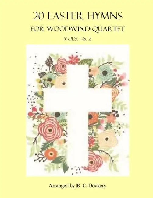 20 Easter Hymns for Woodwind Quartet: Vols. 1 & 2 by B. C. Dockery