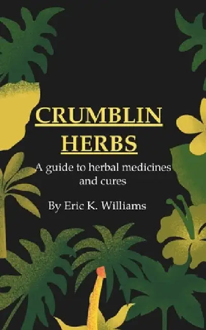 Crumblin Herbs: A guide to herbal medicines and cures by Eric Williams