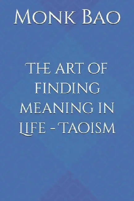 The art of finding meaning in Life - Taoism by Monk Bao