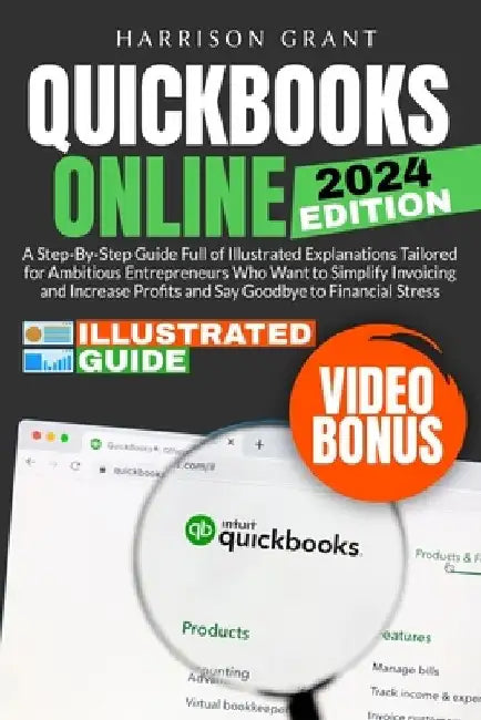 QuickBooks Online: A Step-by-Step Guide Full of Illustrated Explanations Tailored for Ambitious Entrepreneurs Who Want to Simplify Invoic by Harrison Grant