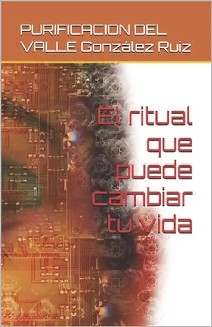 El ritual que puede cambiar tu vida by González Ruiz, Purificacion del Valle