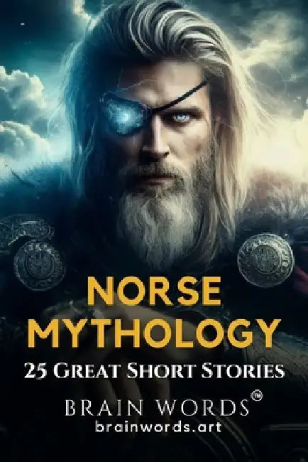 25 Great Short Stories - Norse Mythology: Retold tales that explore Viking myths, Norse gods and epic sagas by Brain Words