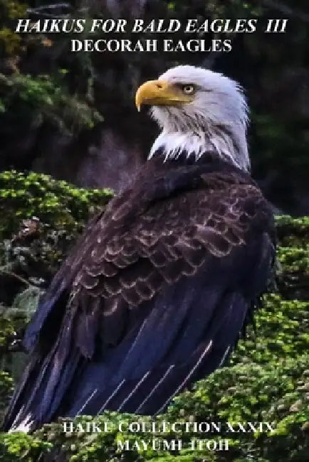 Haikus for Bald Eagles III: Decorah Eagles by Mayumi Itoh