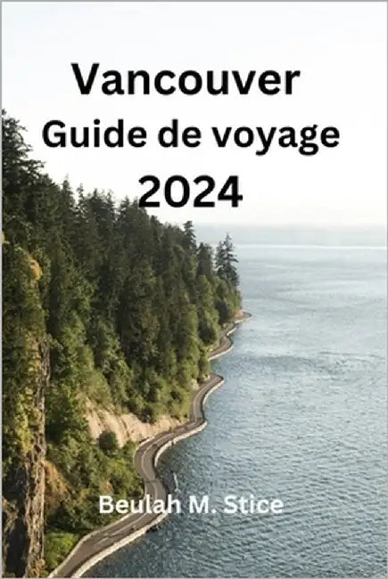 Vancouver Guide de voyage 2024 by Stice, Beulah M.