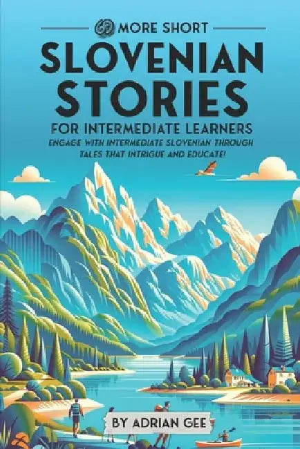 69 More Short Slovenian Stories for Intermediate Learners: Engage with Intermediate Slovenian Through Tales That Intrigue and Educate! by Adrian Gee