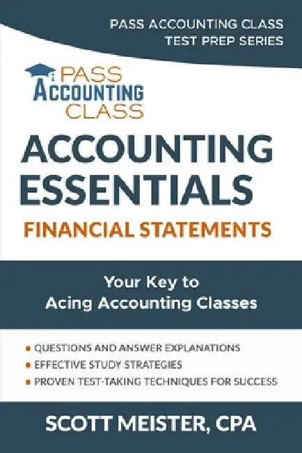 Accounting Essentials: Financial Statements: Your Key to Acing Accounting Classes by Scott Meister