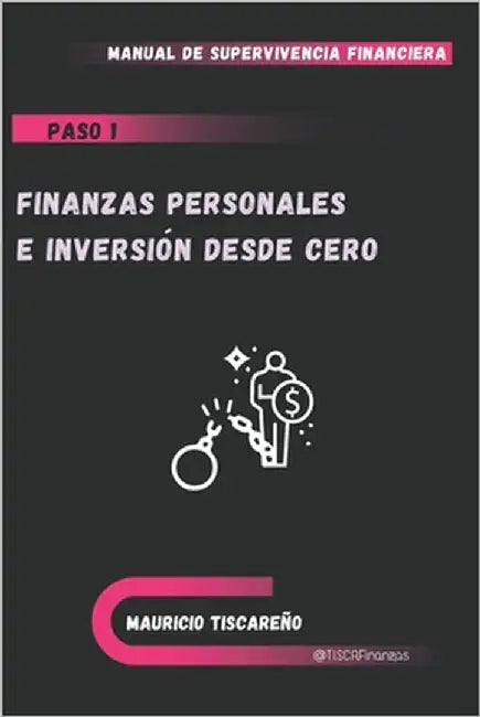 Finanzas personales e inversión desde cero: Manual de supervivencia financiera by Tiscareño, Mauricio