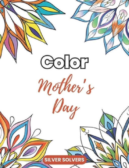Color Mother's Day: 50 Mandalas Relaxing Mandala Patterns Adult Coloring Book by Silver Solvers