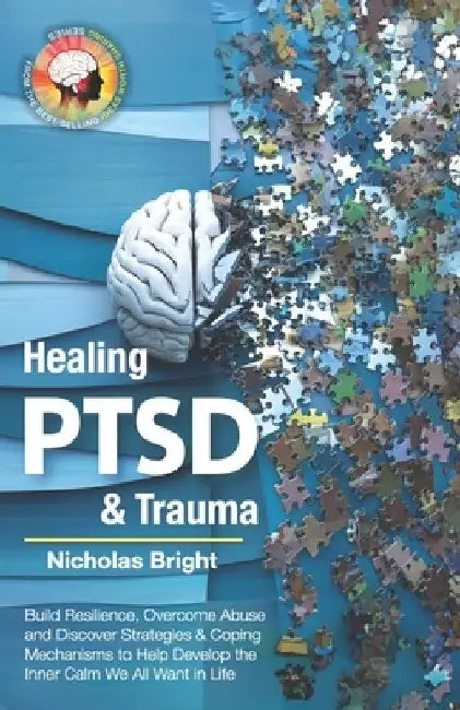 Healing PTSD & Trauma: Build Resilience, Overcome Abuse and Discover Strategies & Coping Mechanisms to Help Develop the Inner Calm We All Want in Life by Nicholas Bright