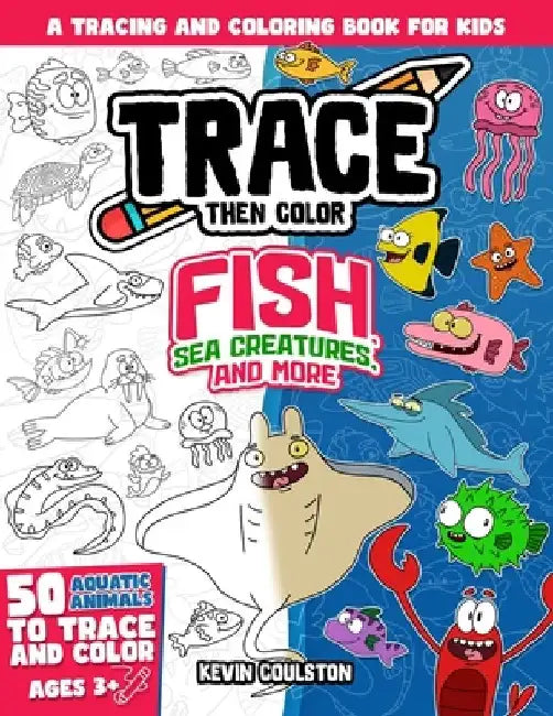 Trace Then Color: Fish, Sea Creatures, and More: A Tracing and Coloring Book for Kids by Kevin Coulston