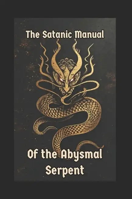 The Satanic Manual of the Abysmal Serpent by Moriar, Augustine