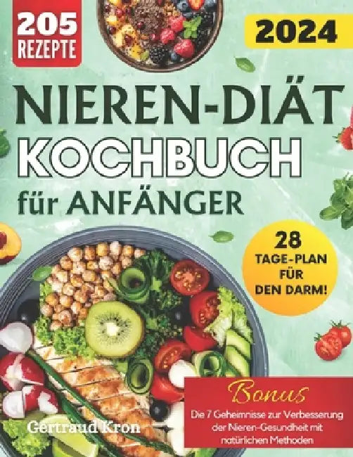 Nieren-Diät-Kochbuch Für Anfänger: 205 Rezepte, Um Ihre Reise Mit Der Nierendiät Zu Beginnen - Vom Frühstück Bis Zum Abendessen-Köstliche Lösungen Für by Gertraud Kron