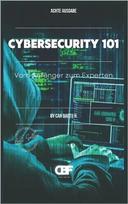 Cybersecurity 101: Vom Anfänger zum Experten by H, Can Bartu
