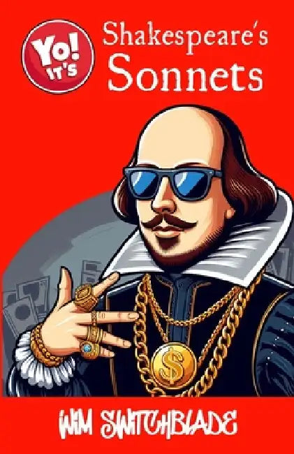 Yo! It's Shakespeare's Sonnets: All 154 Sonnets Plus Those In The Plays. A Modern English Urban Retelling Of The Bard's Classic Poetry. by William Shakespeare
