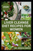 Liver Cleanse Diet Recipes for Women: Healthy Recipes for Liver Cleansing, Prevention and Management from Disease by Jessica Smith