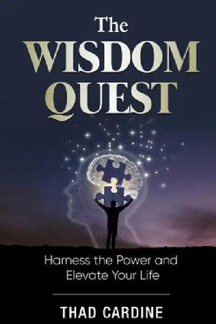 The Wisdom Quest: Harness the Power and Elevate Your Life, Your 30-Day Challenge by Thad Cardine