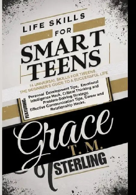 Life Skills for Smart Teens: 14 Universal Skills for Tweens, the Beginner's Guide to a Successful Life by Grace T. M. Sterling