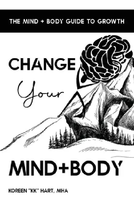 The Mind + Body Guide to Growth: The Help-your-Self Way to Change your Life by Kk Hart