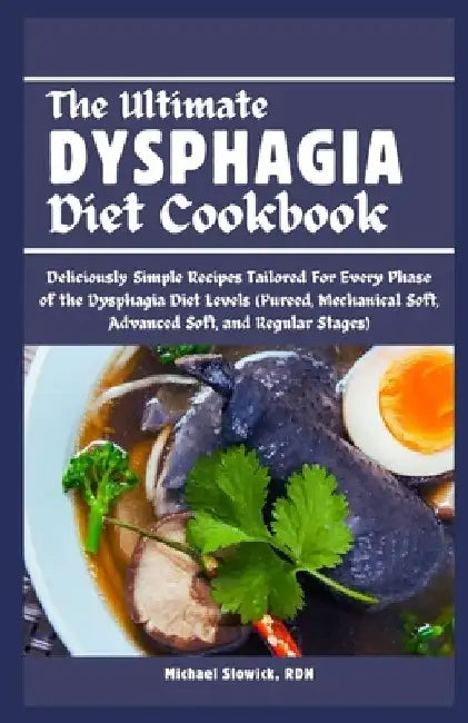 The Ultimate Dysphagia Diet Cookbook: Deliciously Simple Recipes Tailored For Every Phase of the Dysphagia Diet Levels (Pureed, Mechanical Soft, Advan by Michael Slowick Rdn