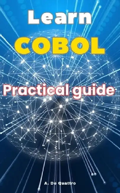 Learn COBOL: Practical Guide by A. de Quattro