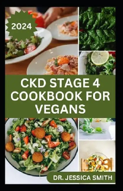 Ckd Stage 4 Cookbook for Vegans: Healthy Mouthwatering Vegan Recipes to Prevent and Manage Chronic Stage 4 Renal Disease by Jessica Smith