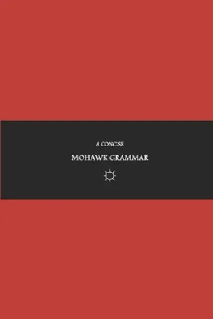 B'ajlom ii Nkotz'i'j Publications' A Concise Mohawk Grammar by Sandra Chigüela