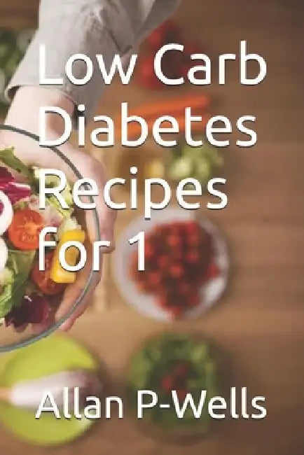Low Carb Diabetes Recipes for 1 by Allan P-Wells