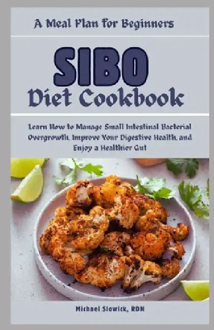 SIBO Diet Cookbook: A Meal Plan for Beginners: Learn How to Manage Small Intestinal Bacterial Overgrowth, Improve Your Digestive Health, a by Michael Slowick Rdn