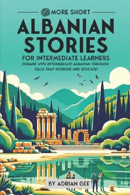 69 More Short Albanian Stories for Intermediate Learners: Engage with Intermediate Albanian Through Tales That Intrigue and Educate! by Adrian Gee