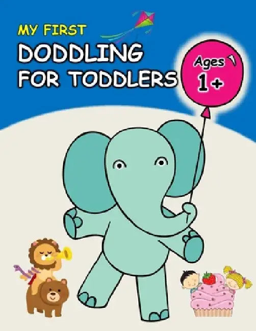 First Doodling for Toddlers: 100+ Simple Pictures to Learn and Color For Kids Ages 1,2,3,4: Everyday Cute Things, Animals, Flowers, Vehicles, Fruit by Image Collection Press