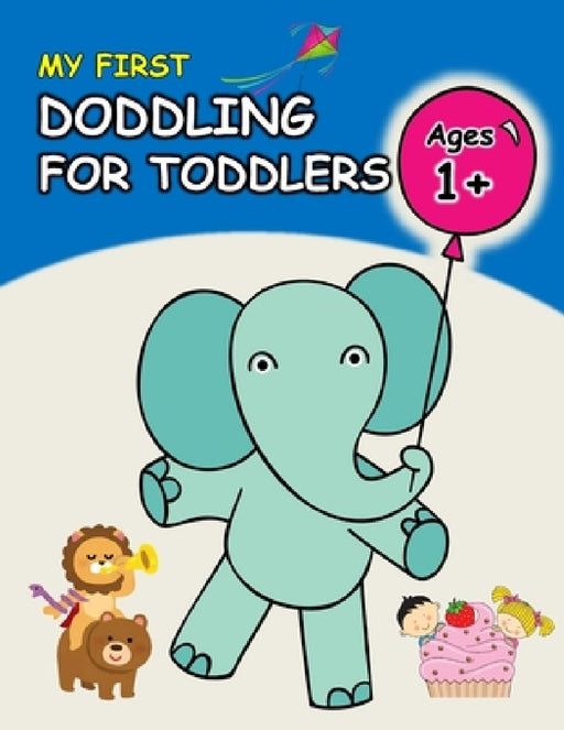 First Doodling for Toddlers: 100+ Simple Pictures to Learn and Color For Kids Ages 1,2,3,4: Everyday Cute Things, Animals, Flowers, Vehicles, Fruit by Image Collection Press