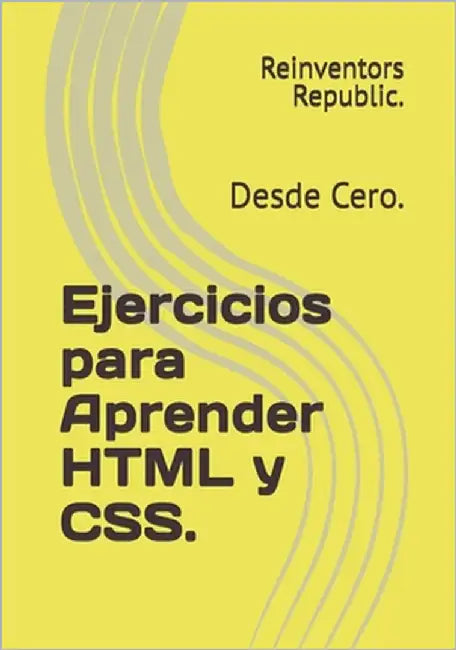 Ejercicios para Aprender HTML y CSS.: Desde Cero. by Republic, Reinventors