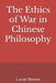 The Ethics of War in Chinese Philosophy by Lucas Brown