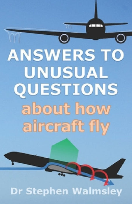 Answers to Unusual Questions About How Aircraft Fly by Stephen Walmsley