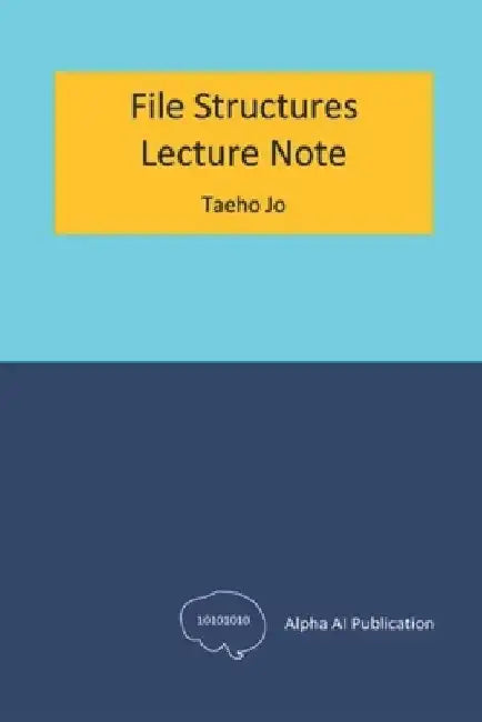 File Structures: Lecture Note by Taeho Jo