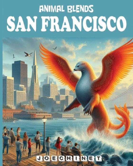 Animal Blends - San Francisco: A Hybrid's Guide to the City: Discover the City by the Bay Through Unique Creature-Led Tours by Nazareno Joechinet Signoretto