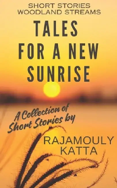 Tales for a New Sunrise: Short Stories Woodland Streams by Rajamouly Katta