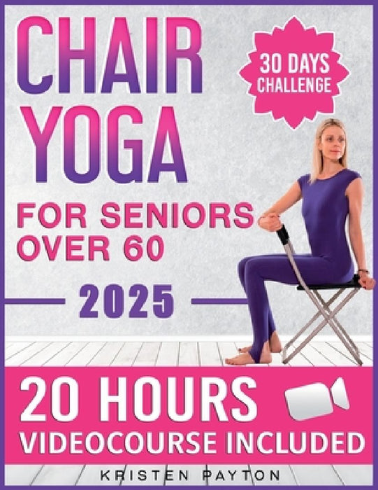 Chair Yoga for Seniors over 60: Over 20 HOURS VIDEOCOURSE Included! 30 Day Challenge to Improve Mobility, Joint and Heart Health. Big Illustrations an by Kristen Payton