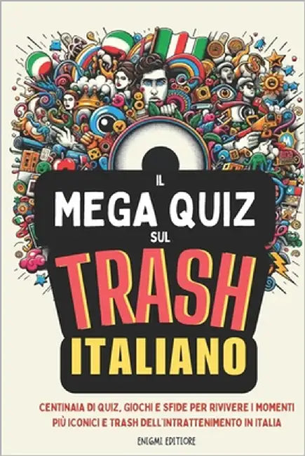 Il Mega Quiz Sul Trash Italiano: Centinaia di quiz, giochi e sfide per rivivere i momenti più iconici e trash dell'intrattenimento in Italia by Editore, Enigmi