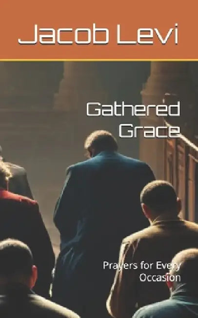 Gathered Grace: Prayers for Every Occasion by Jacob Alexander Levi