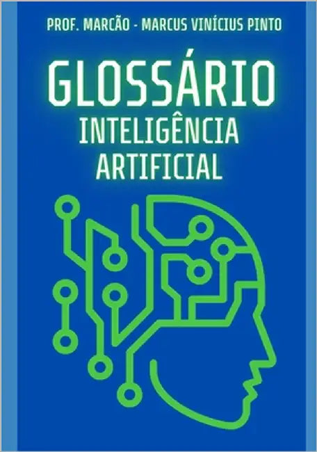 O Glossário Definitivo Da Inteligência Artificial by Pinto, Marcus Vinicius