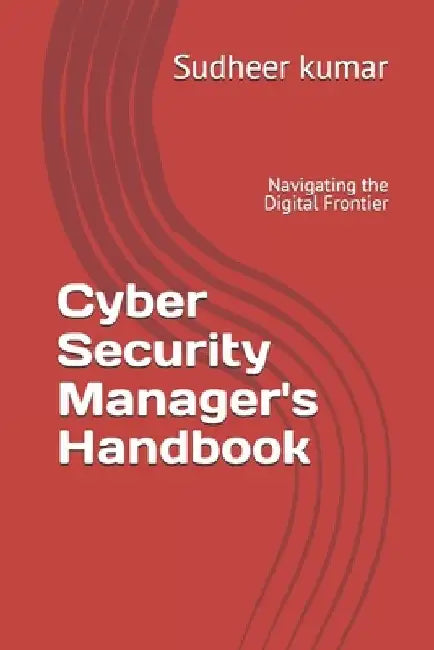 Cyber Security Manager's Handbook by Sudheer Kumar