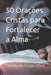 50 Orações Cristãs para Fortalecer a Alma: Encontros Sagrados para Nutrir a Fé e Iluminar o Coração by Caminhando Em Oração Oficial