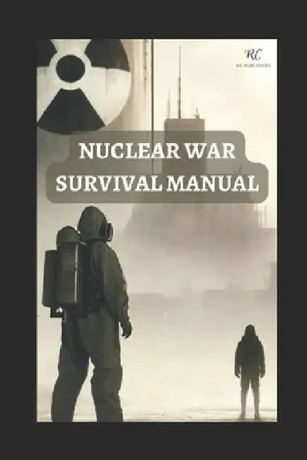 Nuclear War Survival Manual: Mastering Survival Techniques for Nuclear Fallout, Attacks, and EMP Threats - A Comprehensive Pocket Guide 2024 by Prabal Jain
