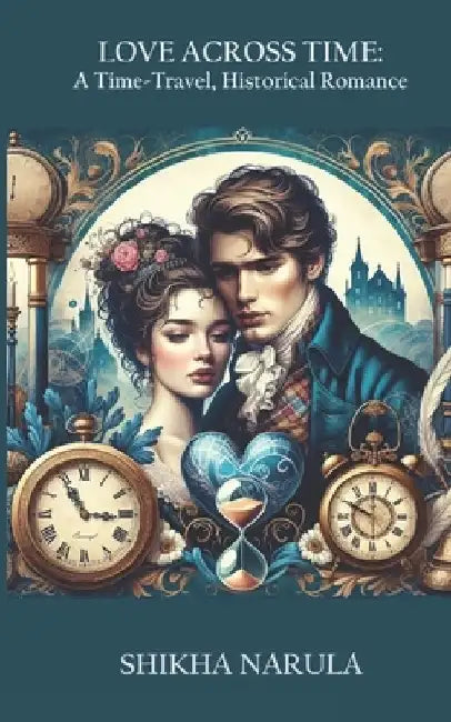 Love Across Time: A Time-Travel, Historical Romance by Shikha Narula