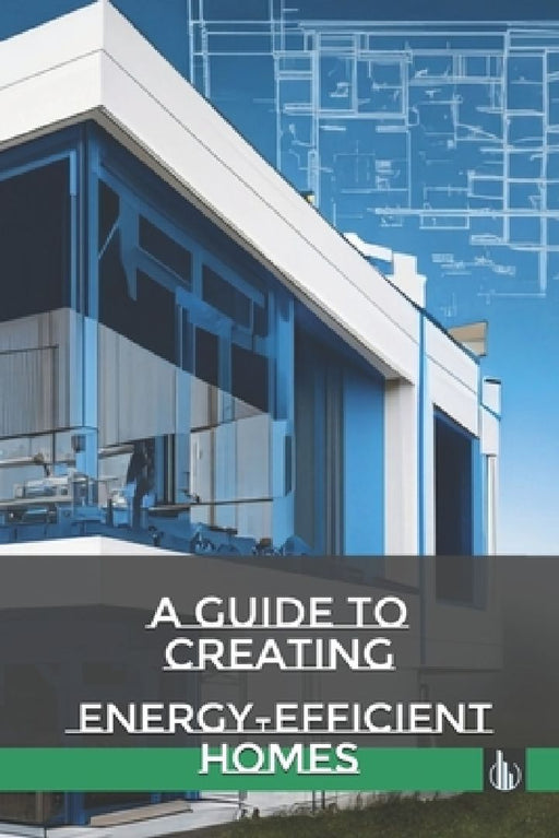 A Guide to Creating Energy-Efficient Homes by Vladimiro Paiella