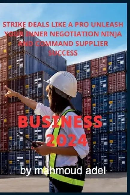 Strike Deals Like A Pro Unleash Your Inner Negotiation Ninja and Command Supplier Success: Discover the Secret Strategies to Unlocking Favorable Terms by Mahmoud Adel